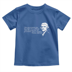 Thomas Jefferson Toddler T Shirt When Governments Fear The People There Is Liberty TS10 Royal Blue Print Your Wear