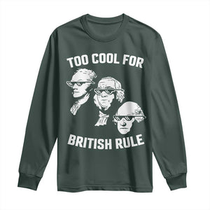 Too Cool for British Rule Founding Fathers Long Sleeve Shirt Funny Patriotic USA 4th of July TS02 Dark Forest Green Print Your Wear
