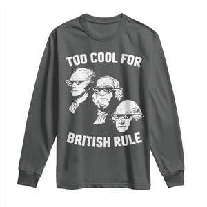 Too Cool for British Rule Founding Fathers Long Sleeve Shirt Funny Patriotic USA 4th of July TS02 Dark Heather Print Your Wear