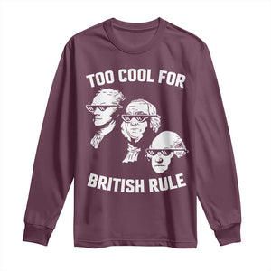 Too Cool for British Rule Founding Fathers Long Sleeve Shirt Funny Patriotic USA 4th of July TS02 Maroon Print Your Wear