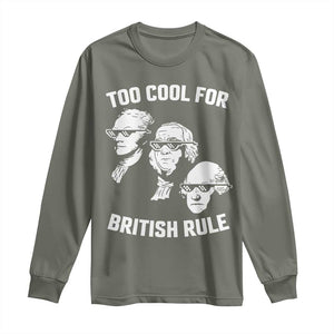 Too Cool for British Rule Founding Fathers Long Sleeve Shirt Funny Patriotic USA 4th of July TS02 Military Green Print Your Wear