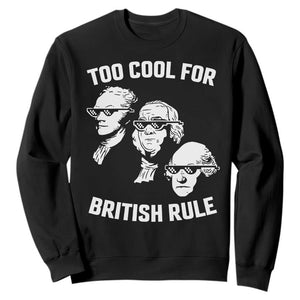 Too Cool for British Rule Founding Fathers Sweatshirt Funny Patriotic USA 4th of July TS02 Black Print Your Wear