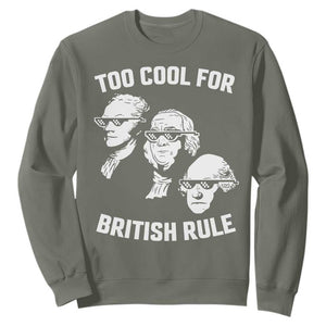 Too Cool for British Rule Founding Fathers Sweatshirt Funny Patriotic USA 4th of July TS02 Military Green Print Your Wear