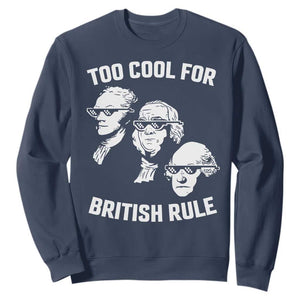 Too Cool for British Rule Founding Fathers Sweatshirt Funny Patriotic USA 4th of July TS02 Navy Print Your Wear