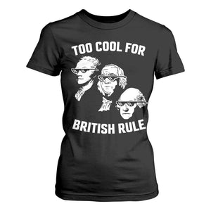 Too Cool for British Rule Founding Fathers T Shirt For Women Funny Patriotic USA 4th of July TS02 Black Print Your Wear