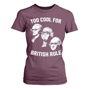 Too Cool for British Rule Founding Fathers T Shirt For Women Funny Patriotic USA 4th of July TS02 Maroon Print Your Wear
