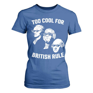 Too Cool for British Rule Founding Fathers T Shirt For Women Funny Patriotic USA 4th of July TS02 Royal Blue Print Your Wear
