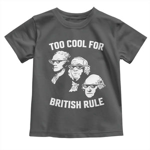 Too Cool for British Rule Founding Fathers Toddler T Shirt Funny Patriotic USA 4th of July TS02 Dark Heather Print Your Wear