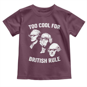 Too Cool for British Rule Founding Fathers Toddler T Shirt Funny Patriotic USA 4th of July TS02 Maroon Print Your Wear