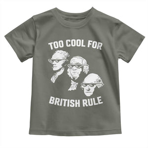 Too Cool for British Rule Founding Fathers Toddler T Shirt Funny Patriotic USA 4th of July TS02 Military Green Print Your Wear