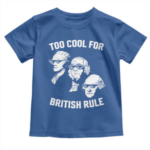 Too Cool for British Rule Founding Fathers Toddler T Shirt Funny Patriotic USA 4th of July TS02 Royal Blue Print Your Wear