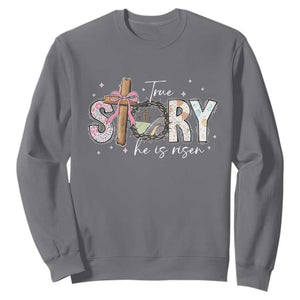 True Story He Is Risen Sweatshirt Christian Easter Day Religious Bible Verse TS11 Charcoal Print Your Wear