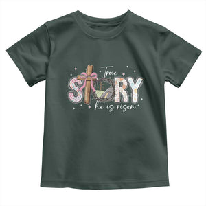 True Story He Is Risen Toddler T Shirt Christian Easter Day Religious Bible Verse TS11 Dark Forest Green Print Your Wear
