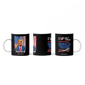 Trump Fan Coffee Mug I Love When I Wake Up in the Morning Donald Trump President TB09 Print Your Wear