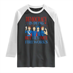 Vintage Feminist Americana Raglan Shirt Democracy Is Dying But Hey Nice Fireworks Funny 4th Of July TS02 Black White Print Your Wear