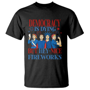 Vintage Feminist Americana T Shirt Democracy Is Dying But Hey Nice Fireworks Funny 4th Of July TS02 Black Print Your Wear