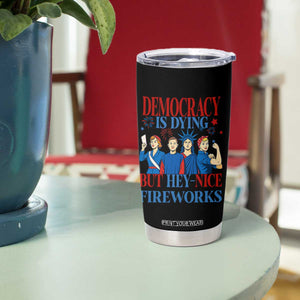 Vintage Feminist Americana Tumbler Cup Democracy Is Dying But Hey Nice Fireworks Funny 4th Of July TS02 Print Your Wear