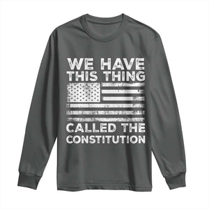 We Have This Thing Called The Constitution Long Sleeve Shirt Patriotic American Flag TS02 Dark Heather Print Your Wear