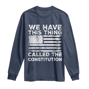 We Have This Thing Called The Constitution Long Sleeve Shirt Patriotic American Flag TS02 Navy Print Your Wear
