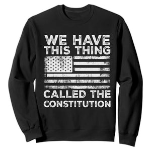 We Have This Thing Called The Constitution Sweatshirt Patriotic American Flag TS02 Black Print Your Wear