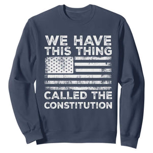 We Have This Thing Called The Constitution Sweatshirt Patriotic American Flag TS02 Navy Print Your Wear