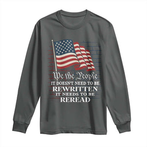 We the People US Flag Long Sleeve Shirt It Needs To Be Reread US Constitution TS02 Dark Heather Print Your Wear