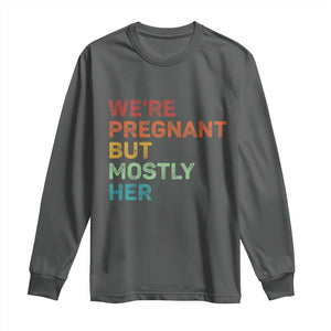 We're Pregnant But Mostly Her Long Sleeve Shirt Funny Pregnancy Announcement Expecting Mom Dad TS10 Dark Heather Print Your Wear