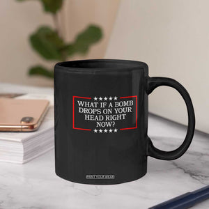 What If A Bomb Drops On Your Head Right Now Coffee Mug Trump 47 TS02 Print Your Wear