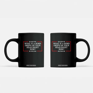 What If A Bomb Drops On Your Head Right Now Coffee Mug Trump 47 TS02 Black Print Your Wear