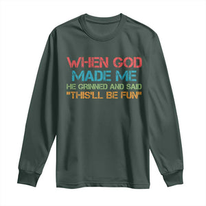 When God Made Me He Grinned And Said Funny Long Sleeve Shirt Sarcastic Saying Humor Christian Retro TS10 Dark Forest Green Print Your Wear