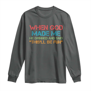 When God Made Me He Grinned And Said Funny Long Sleeve Shirt Sarcastic Saying Humor Christian Retro TS10 Dark Heather Print Your Wear