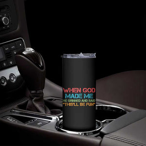 When God Made Me He Grinned And Said Funny Skinny Tumbler Sarcastic Saying Humor Christian Retro TS10 Print Your Wear