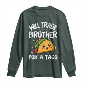 Will Trade Brother For A Taco Long Sleeve Shirt Funny Sibling Cinco De Mayo Taco Lovers TS10 Dark Forest Green Print Your Wear
