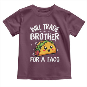 Will Trade Brother For A Taco Toddler T Shirt Funny Sibling Cinco De Mayo Taco Lovers TS10 Maroon Print Your Wear