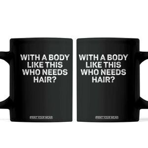 With A Body Like This Who Needs Hair Coffee Mug Funny Mens Bald Dad Grandpa TS10 Black Print Your Wear