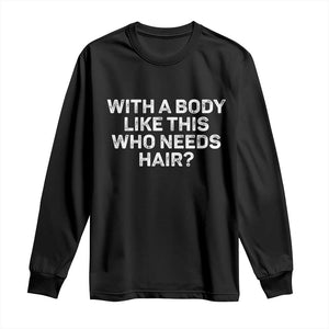 With A Body Like This Who Needs Hair Long Sleeve Shirt Funny Mens Bald Dad Grandpa TS10 Black Print Your Wear