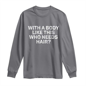 With A Body Like This Who Needs Hair Long Sleeve Shirt Funny Mens Bald Dad Grandpa TS10 Charcoal Print Your Wear