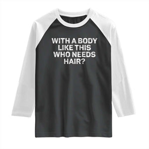 With A Body Like This Who Needs Hair Raglan Shirt Funny Mens Bald Dad Grandpa TS10 Black White Print Your Wear