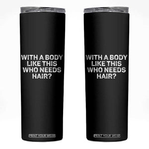 With A Body Like This Who Needs Hair Skinny Tumbler Funny Mens Bald Dad Grandpa TS10 Black Print Your Wear