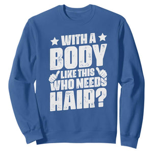 With A Body Like This Who Needs Hair Sweatshirt Dad Bald Man Fathers Day TS11 Royal Blue Print Your Wear