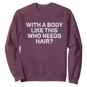 With A Body Like This Who Needs Hair Sweatshirt Funny Mens Bald Dad Grandpa TS10 Maroon Print Your Wear