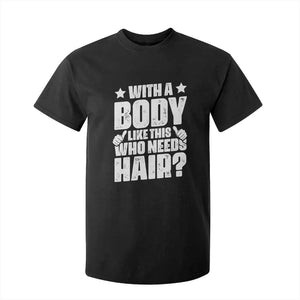 With A Body Like This Who Needs Hair T Shirt For Kid Dad Bald Man Fathers Day TS11 Black Print Your Wear