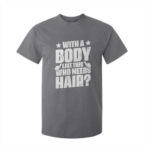 With A Body Like This Who Needs Hair T Shirt For Kid Dad Bald Man Fathers Day TS11 Charcoal Print Your Wear
