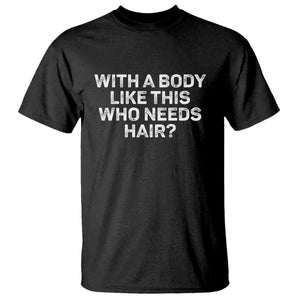 With A Body Like This Who Needs Hair T Shirt Funny Mens Bald Dad Grandpa TS10 Black Print Your Wear