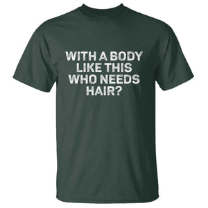 With A Body Like This Who Needs Hair T Shirt Funny Mens Bald Dad Grandpa TS10 Dark Forest Green Print Your Wear