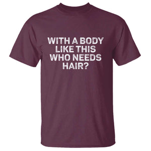 With A Body Like This Who Needs Hair T Shirt Funny Mens Bald Dad Grandpa TS10 Maroon Print Your Wear