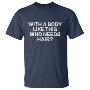 With A Body Like This Who Needs Hair T Shirt Funny Mens Bald Dad Grandpa TS10 Navy Print Your Wear