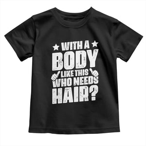 With A Body Like This Who Needs Hair Toddler T Shirt Dad Bald Man Father's Day TS11 Black Print Your Wear