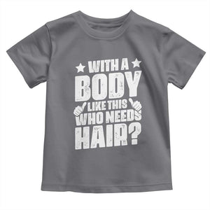With A Body Like This Who Needs Hair Toddler T Shirt Dad Bald Man Father's Day TS11 Charcoal Print Your Wear