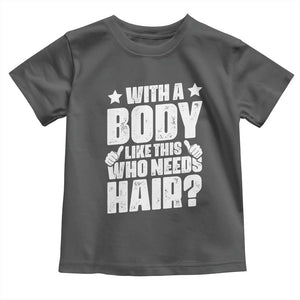 With A Body Like This Who Needs Hair Toddler T Shirt Dad Bald Man Father's Day TS11 Dark Heather Print Your Wear